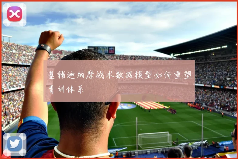 基辅迪纳摩战术数据模型如何重塑青训体系