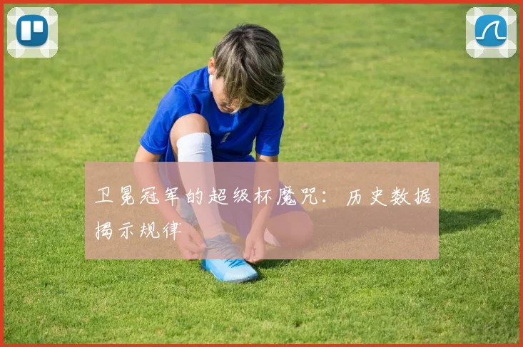 卫冕冠军的超级杯魔咒：历史数据揭示规律