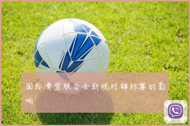 国际滑雪联合会新规对锦标赛的影响