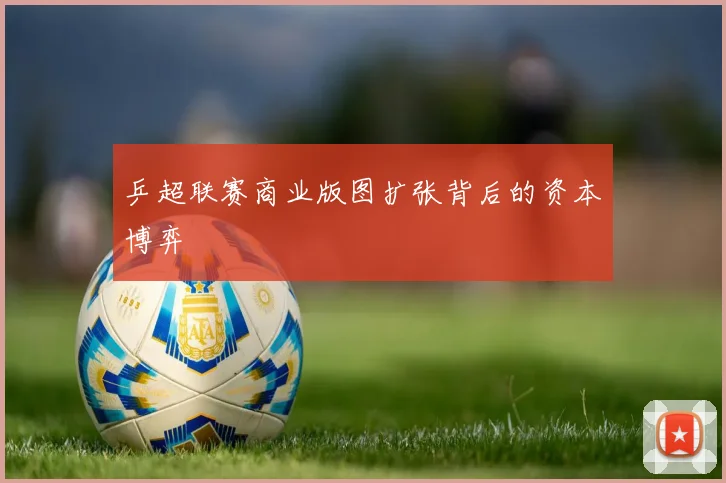 乒超联赛商业版图扩张背后的资本博弈
